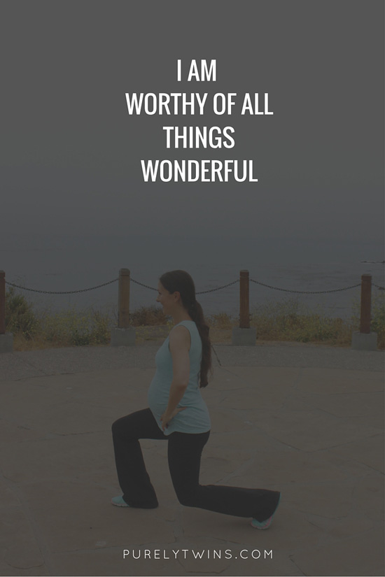 I am worthy of all things wonderful. A mantra for moms.