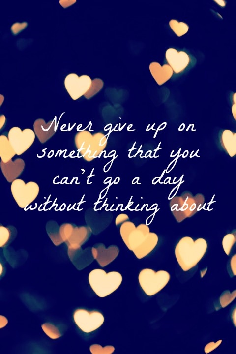never give up on something you love